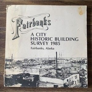 Fairbanks: A city historic building survey 1985